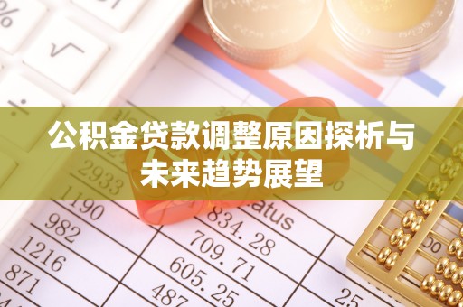 墨竹工卡公积金贷款调整原因探析与未来趋势展望