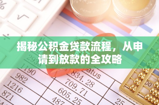 墨竹工卡揭秘公积金贷款流程，从申请到放款的全攻略