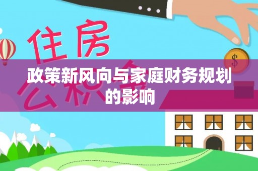 墨竹工卡政策新风向与家庭财务规划的影响