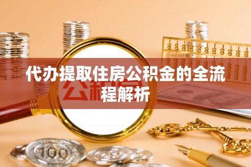 墨竹工卡代办提取住房公积金的全流程解析