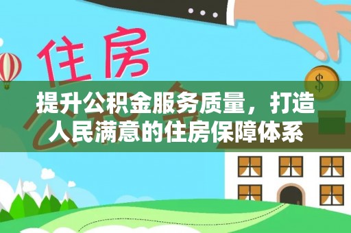 墨竹工卡提升公积金服务质量，打造人民满意的住房保障体系