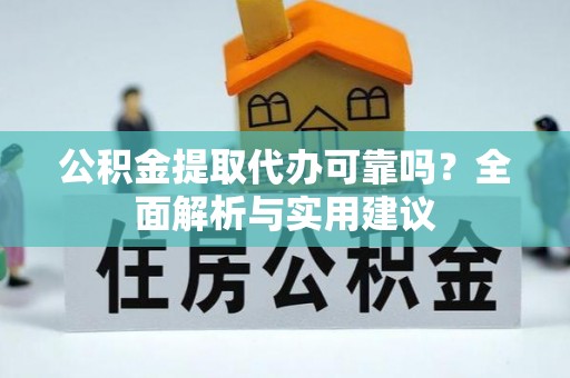 墨竹工卡公积金提取代办可靠吗？全面解析与实用建议