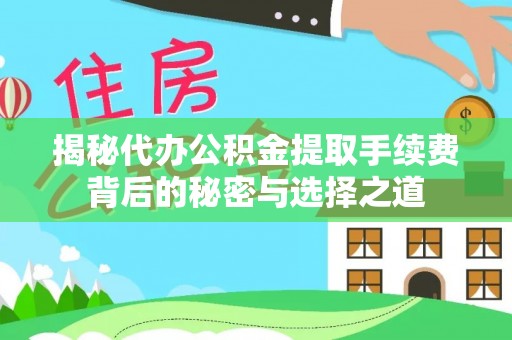 墨竹工卡揭秘代办公积金提取手续费背后的秘密与选择之道