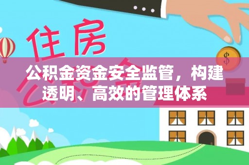 墨竹工卡公积金资金安全监管，构建透明、高效的管理体系