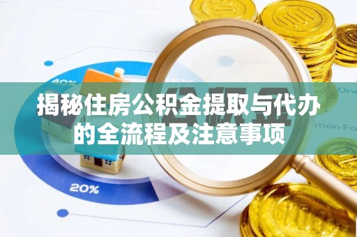 墨竹工卡揭秘住房公积金提取与代办的全流程及注意事项