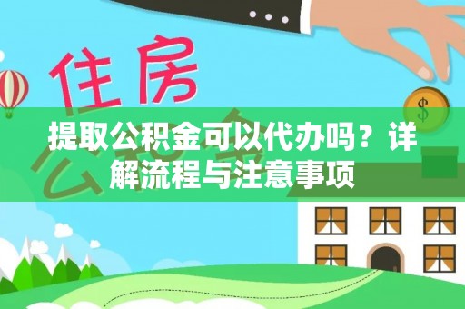 墨竹工卡提取公积金可以代办吗？详解流程与注意事项