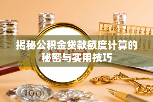 墨竹工卡揭秘公积金贷款额度计算的秘密与实用技巧
