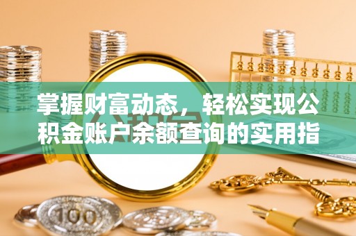 墨竹工卡掌握财富动态，轻松实现公积金账户余额查询的实用指南