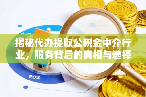 墨竹工卡揭秘代办提取公积金中介行业，服务背后的真相与选择指南