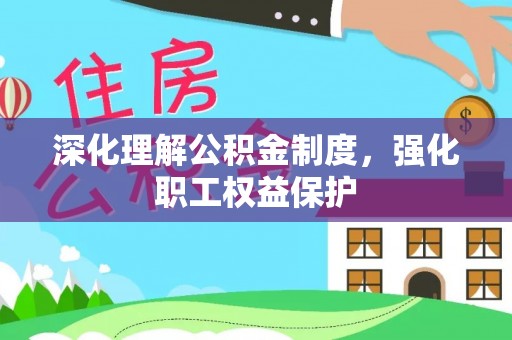 墨竹工卡深化理解公积金制度，强化职工权益保护