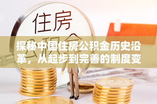 墨竹工卡探秘中国住房公积金历史沿革，从起步到完善的制度变迁