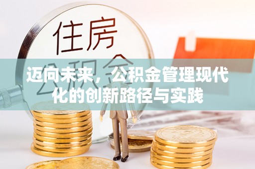 墨竹工卡迈向未来，公积金管理现代化的创新路径与实践