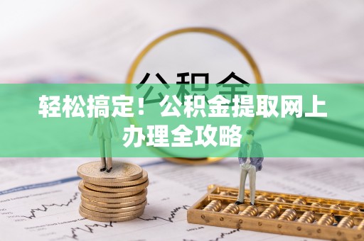 墨竹工卡轻松搞定！公积金提取网上办理全攻略