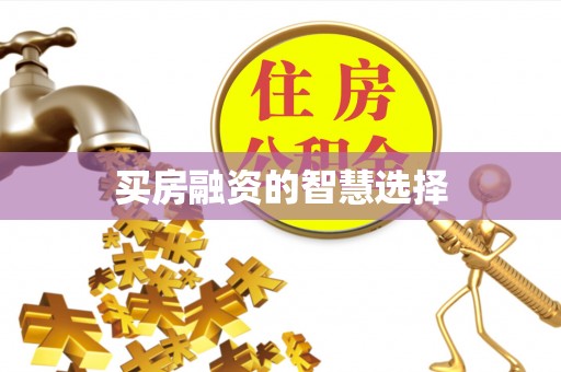 墨竹工卡买房融资的智慧选择