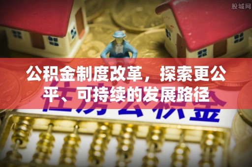 墨竹工卡公积金制度改革，探索更公平、可持续的发展路径