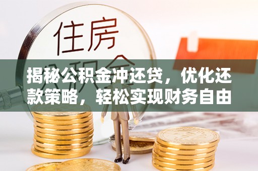 墨竹工卡揭秘公积金冲还贷，优化还款策略，轻松实现财务自由