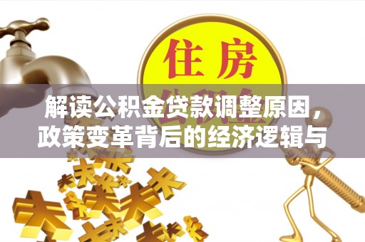 墨竹工卡解读公积金贷款调整原因，政策变革背后的经济逻辑与民生影响